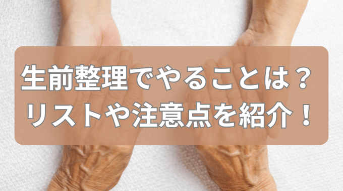 生前整理でやることは？リストや注意点を紹介